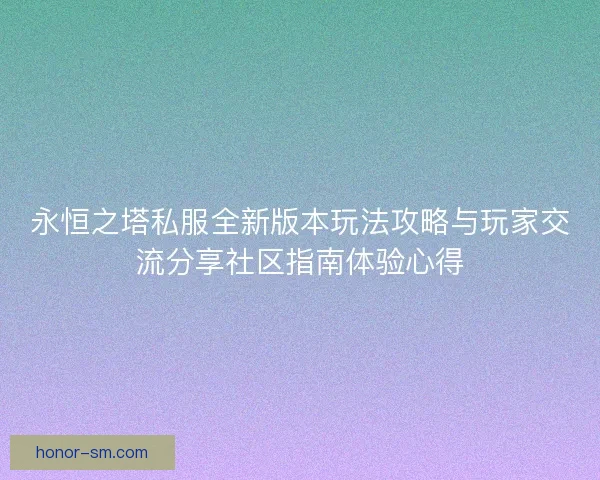 永恒之塔私服全新版本玩法攻略与玩家交流分享社区指南体验心得