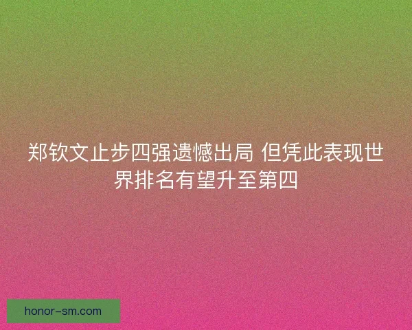 郑钦文止步四强遗憾出局 但凭此表现世界排名有望升至第四