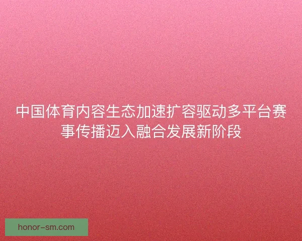 中国体育内容生态加速扩容驱动多平台赛事传播迈入融合发展新阶段